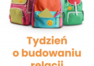 Plakat II edycji Tygodnia o budowaniu relacji - 28 września - 2 października (na ilustracji znajdują się trzy kolorowe plecaki szkolne z naklejkami uśmiechniętej buźki).